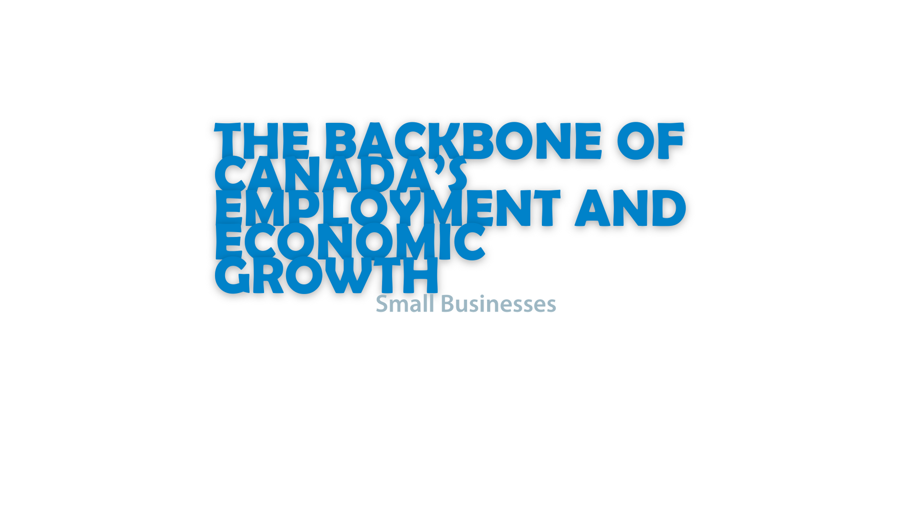 Small Businesses:  The Backbone of Canada’s Employment and Economic Growth